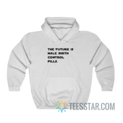 The Future Is Male Birth Control Pills Hoodie