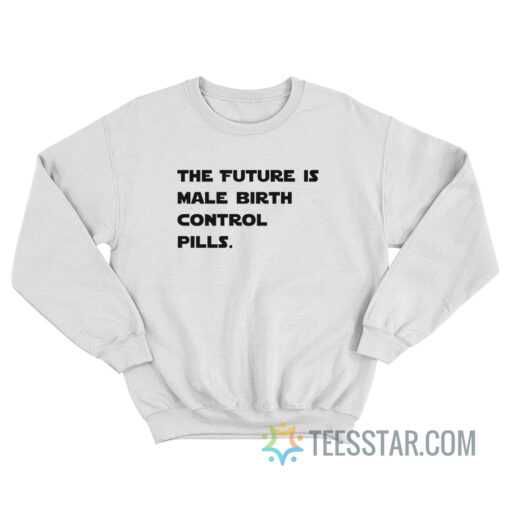 The Future Is Male Birth Control Pills Sweatshirt