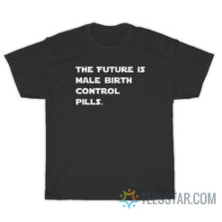 The Future Is Male Birth Control Pills T-Shirt