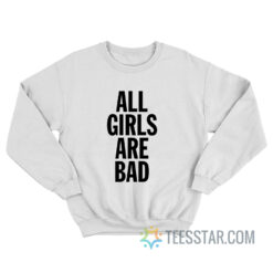 All Girls Are Bad Sweatshirt