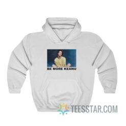 Be More Keanu Hoodie