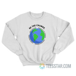 Be The Change Anti-Racism Equality Of Gender Sweatshirt