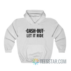 Cash Out Let It Ride Hoodie