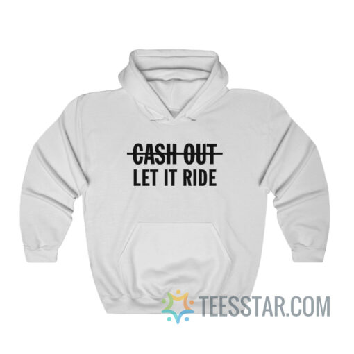 Cash Out Let It Ride Hoodie