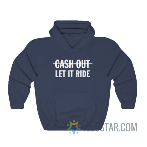 Cash Out Let It Ride Hoodie