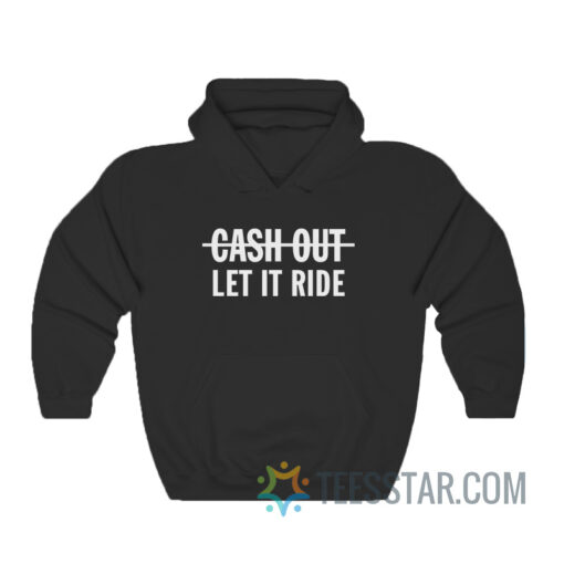 Cash Out Let It Ride Hoodie