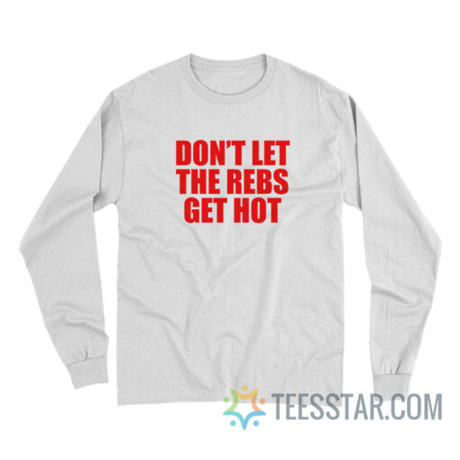 Don’t Let The Rebels Get Hot Long Sleeve