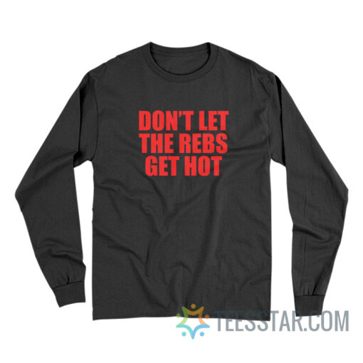 Don’t Let The Rebels Get Hot Long Sleeve