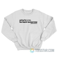 Going For A Run Be Back Tomorrow Sweatshirt