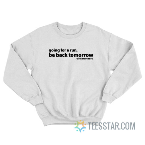 Going For A Run Be Back Tomorrow Sweatshirt