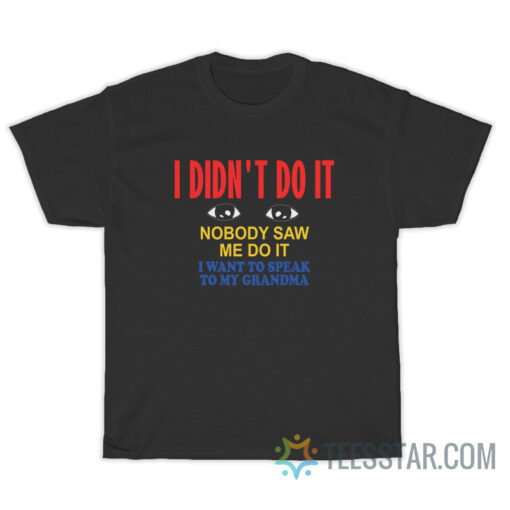 I Didn't Do It Nobody Saw Me Do It T-Shirt