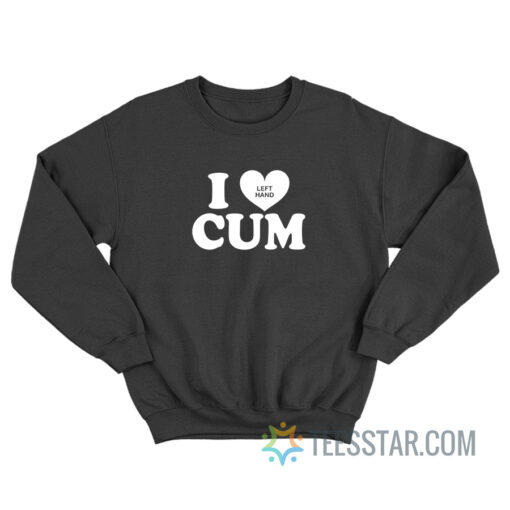 I Luv Cum Left Hand Sweatshirt