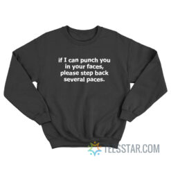 If I Can Punch You In Your Faces Please Step Back Several Paces Sweatshirt