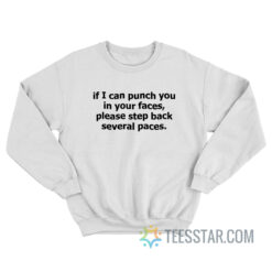 If I Can Punch You In Your Faces Please Step Back Several Paces Sweatshirt