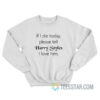 If I Die Today Please Tell Harry Styles I Love Him Sweatshirt