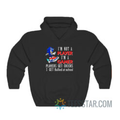 I’m Not Player I’m A Gamer Players Get Chicks I Get Bullied At School Hoodie