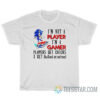 I'm Not Player I'm A Gamer Players Get Chicks I Get Bullied At School T-Shirt