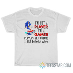 I'm Not Player I'm A Gamer Players Get Chicks I Get Bullied At School T-Shirt