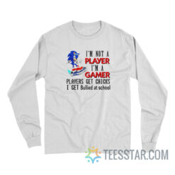 I’m Not Player I’m A Gamer Players Get Chicks I Get Bullied At School Long Sleeve