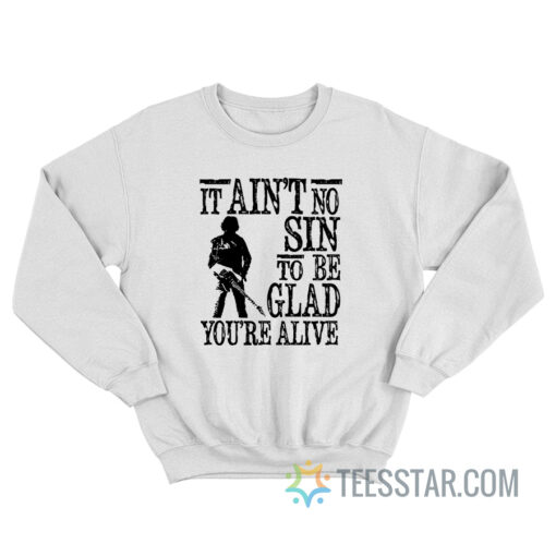 It Ain't No Sin To Be Glad You're Alive Sweatshirt