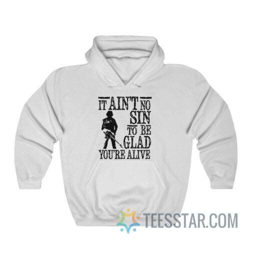 It Ain't No Sin To Be Glad You're Alive Hoodie