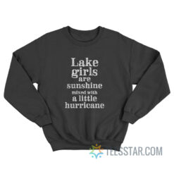 Lake Girls Are Sunshine Mixed With A Little Hurricane Sweatshirt