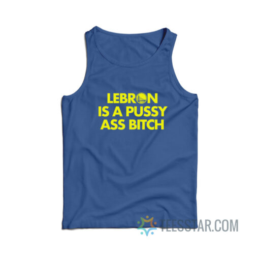 Lebron Is A Pussy Ass Bitch Tank Top