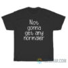 Not Gonna Get Any Normaler T-Shirt