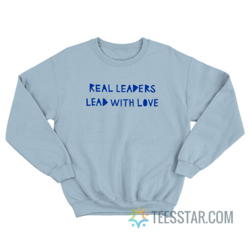 Real Leaders Lead With Love Sweatshirt