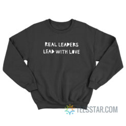 Real Leaders Lead With Love Sweatshirt