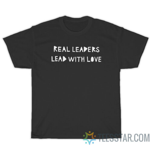 Real Leaders Lead With Love T-Shirt