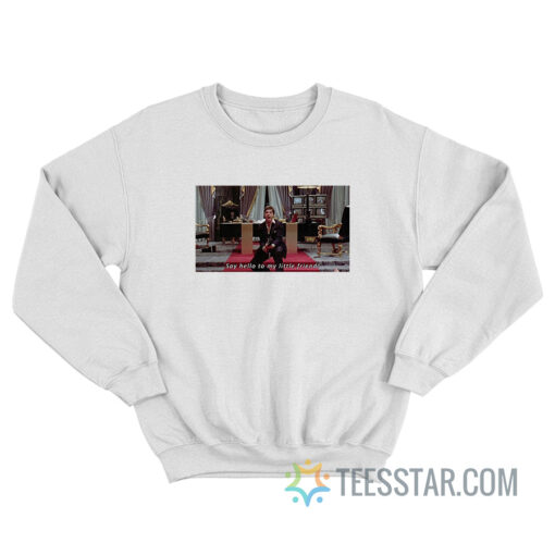 Say Hello To My Little Friend Sweatshirt