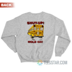 School Bus Get In Sit Down Shut Up Hold On Sweatshirt