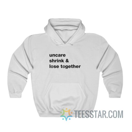 Uncare Shrink And Lose Together Hoodie