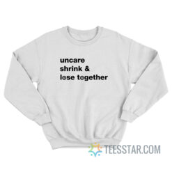 Uncare Shrink And Lose Together Sweatshirt