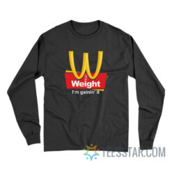 Weight I’m Gainin’ It Est 1990 Long Sleeve