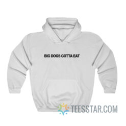 Big Dogs Gotta Eat Hoodie