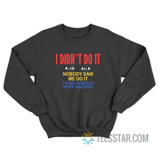 I Didn't Do It Nobody Saw Me Do It Sweatshirt