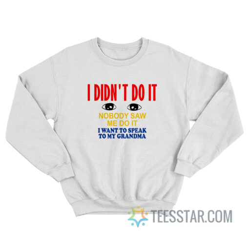 I Didn't Do It Nobody Saw Me Do It Sweatshirt