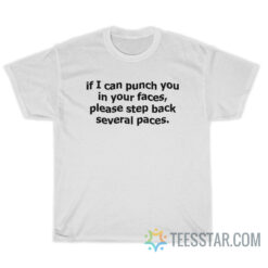 If I Can Punch You In Your Faces Please Step Back Several Paces T-Shirt