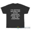 I'm Getting Sucked Off In The Warthog From Halo And I'm Crapping T-Shirt