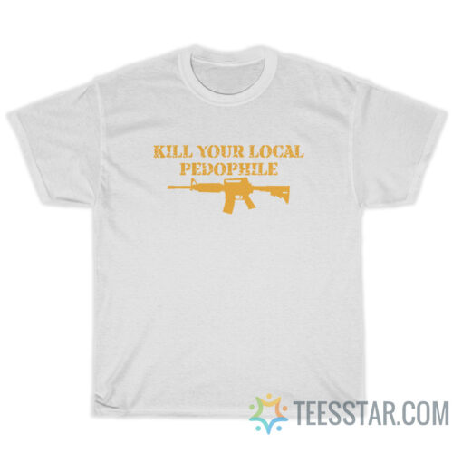 Kill Your Local Pedophile T-Shirt