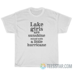 Lake Girls Are Sunshine Mixed With A Little Hurricane T-Shirt