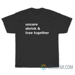 Uncare Shrink And Lose Together T-Shirt