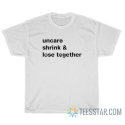 Uncare Shrink And Lose Together T-Shirt