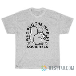 Who Run The World Squirrels T-Shirt