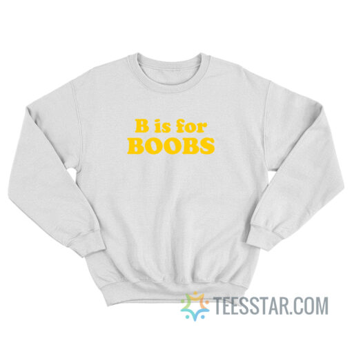 B Is For Boobs Sweatshirt