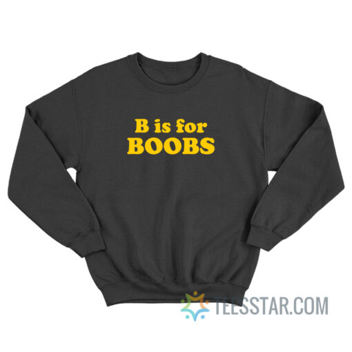 B Is For Boobs Sweatshirt