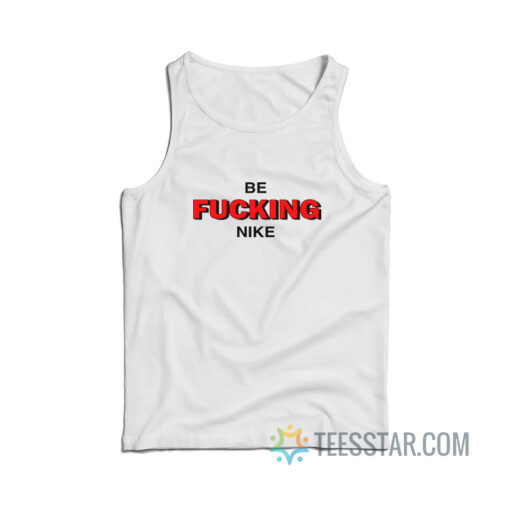 Be Fucking Nike Tank Top