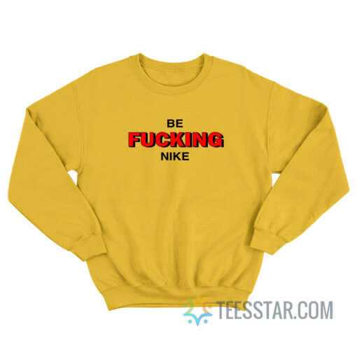 Be Fucking Nike Sweatshirt